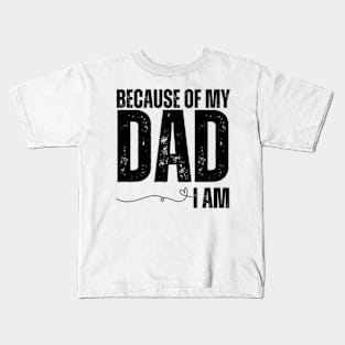 Because-Of-My-Dad-I-Am Kids T-Shirt
